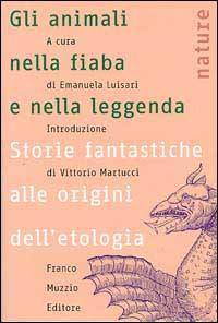 Gli animali nella fiaba e nella leggenda. Storie fantastiche alle origini dell'etologia