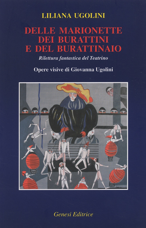 Delle marionette, dei burattini e del burattinaio. Rilettura fantastica del Teatrino. Opere visive di Giovanna Ugolini