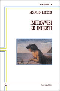 Improvvisi ed incerti. Poesie dal 1995 al 2011