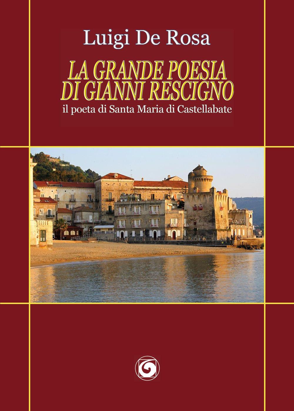 La grande poesia di Gianni Rescigno. Il poeta di Santa Maria di Castellabate