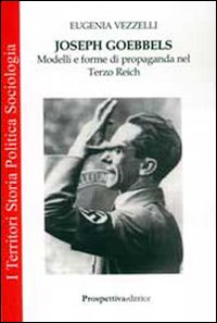 Joseph Goebbels. Modelli e forme di propaganda nel Terzo Reich