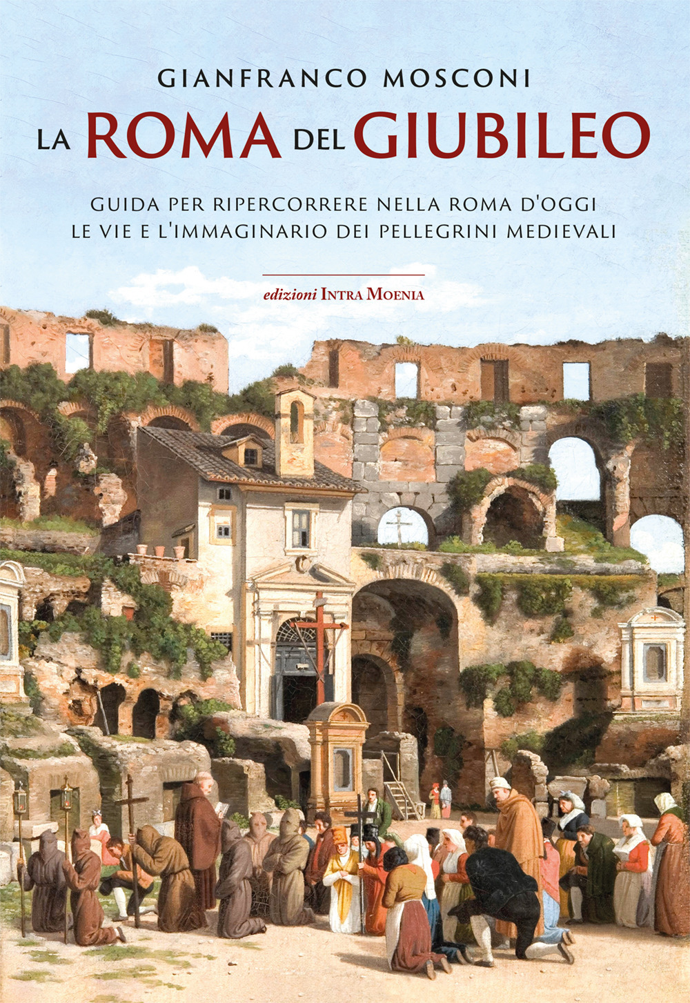 La Roma del Giubileo. Guida per ripercorrere nella Roma d'oggi le vie e l'immaginario dei pellegrini medievali