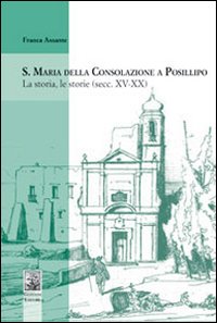 S. Maria della Consolazione a Posillipo. La storia, le storie (secc. XV-XX)