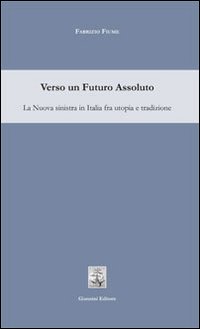 Verso un futuro assoluto. La sinistra in Italia fra utopia e tradizione