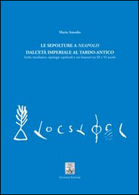 Le sepolture a Neapolis dall'età imperiale al tardo-antico. Scelte insediative, tipologie sepolcrali e usi funerari tra III e VI secolo