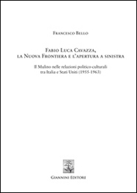 Fabio Luca Cavazza. La Nuova Frontiera e l'apertura a sinistra. Il Mulino nelle relazioni politico-culturali tra Italia e Stati Uniti (1955-1963)