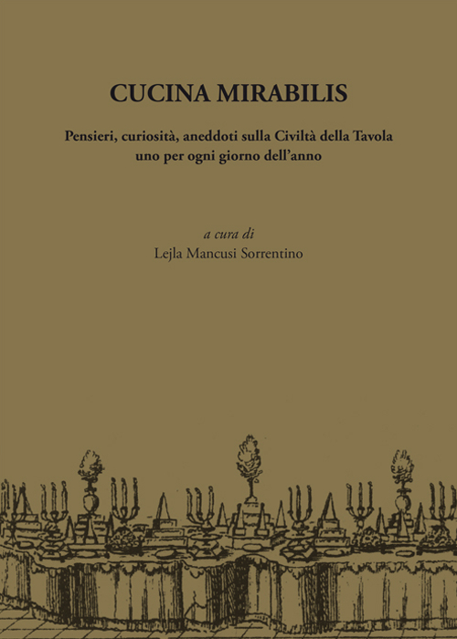 Cucina mirabilis. Pensieri, curiosità, aneddoti sulla civiltà della tavola uno per ogni giorno dell'anno