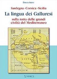 La lingua dei galluresi. Sardegna, Corsica, Sicilia. Sulla rotta delle grandi civiltà del Mediterraneo