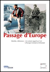 Passage d'Europe. Réalités, références. Un certain regard sur l'art d'Europe centrale et orientale. Ediz. illustrata