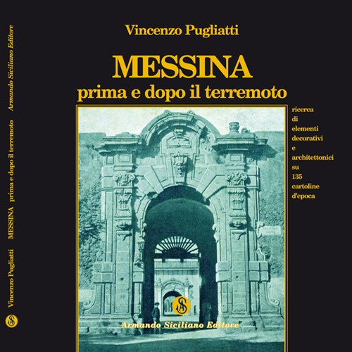 Messina prima e dopo il terremoto. Ricerca di elementi decorativi e architettonici su 135 cartoline d'epoca. Ediz. illustrata