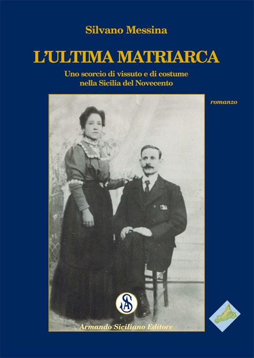 L'ultima matriarca. Uno scorcio di vissuto e di costume nella Sicilia del Novecento