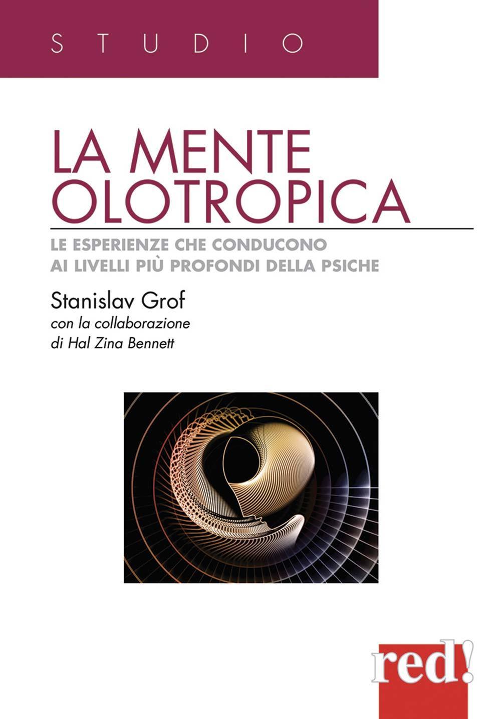 La mente olotropica. Le esperienze che conducono ai livelli più profondi della psiche