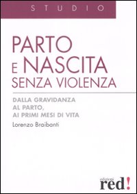 Parto e nascita senza violenza. Dalla gravidanza al parto, ai primi mesi di vita