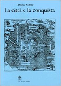 La città e la conquista. Architettura e urbanistica delle città mesoamericane del '500