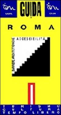 Guida di Roma per disabili. Barriere architettoniche. Vol. 1: Turismo, cultura, tempo libero