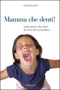 Mamma che denti! Guida pratica alla salute dei denti del tuo bambino