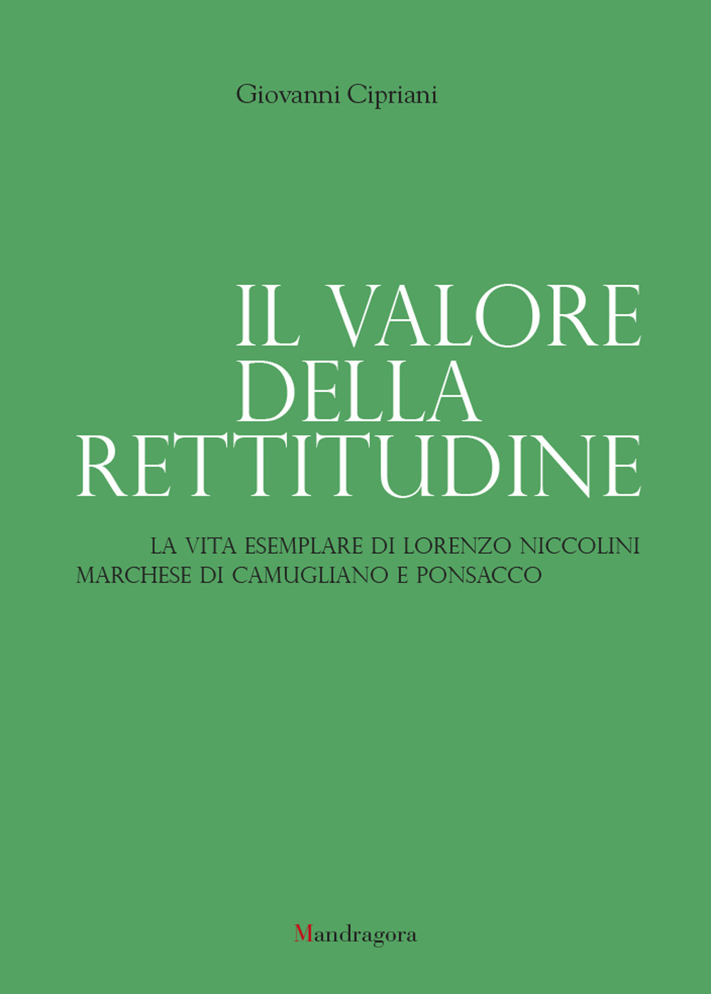 Il valore della rettitudine. La vita esemplare di Lorenzo Niccolini marchese di Camugliano e Ponsacco