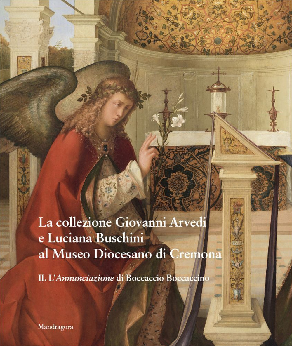 La collezione Giovanni Arvedi e Luciana Buschini al Museo Diocesano di Cremona. Ediz. illustrata. Vol. 2: L' Annunciazione di Boccaccio Boccaccino