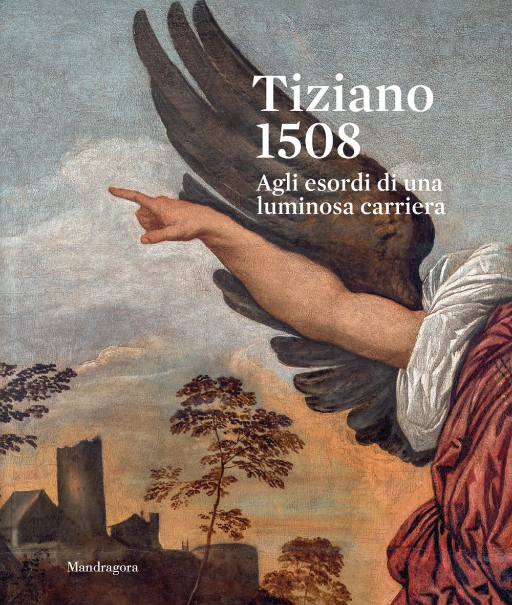 Tiziano 1508. Agli esordi di una luminosa carriera. Catalogo della mostra (Venezia, 9 settembre-3 dicembre 2023). Ediz. a colori