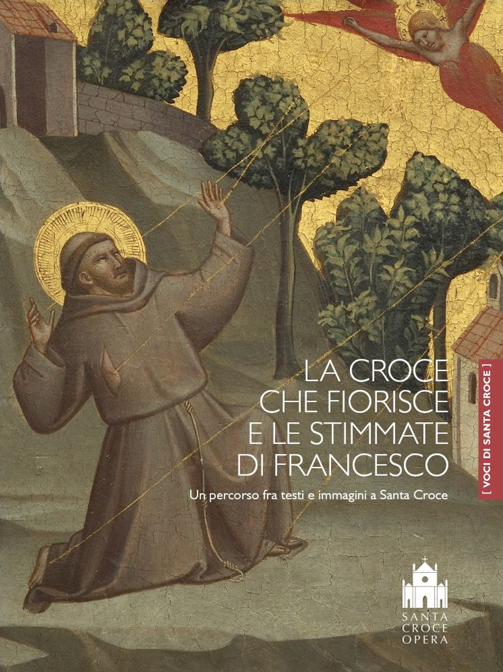 La croce che fiorisce e le stimmate di Francesco. Un percorso fra testi e immagini a Santa Croce. Ediz. a colori