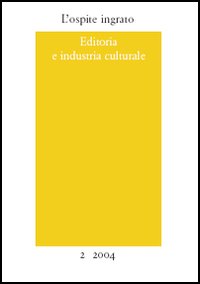 L'ospite ingrato. Annuario del Centro studi Franco Fortini (2004). Vol. 2: Editoria e industria culturale