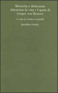 Memoria e disincanto. Attraverso la vita e l'opera di Gregor von Rezzori