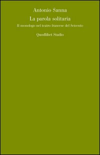 La parola solitaria. Il monologo francese nel teatro del Seicento