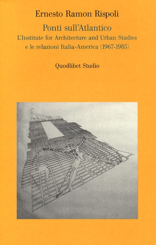 Ponti sull'Atlantico. L'Institute for architecture and urban studies e le relazioni Italia-America (1967-1985)