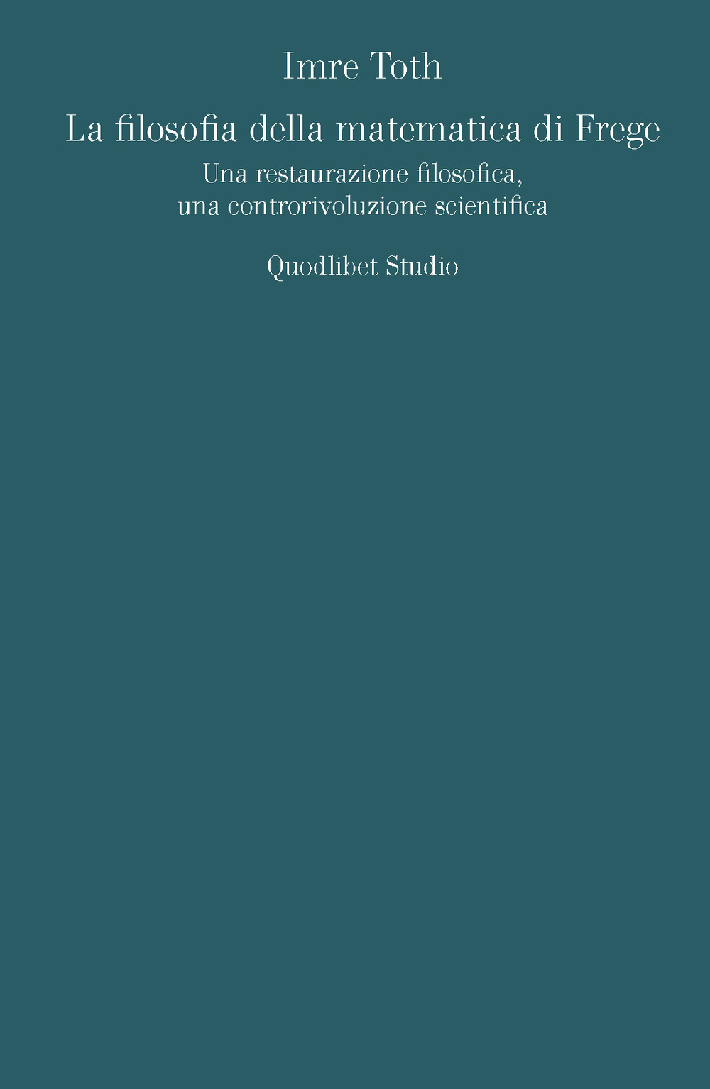 La filosofia della matematica di Frege. Una restaurazione filosofica, una controrivoluzione scientifica