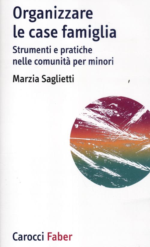 Organizzare le case famiglia. Strumenti e pratiche nelle comunità per minori