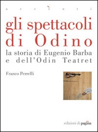 Gli spettacoli di Odino. La storia di Eugenio Barba e dell'Odin Teatret