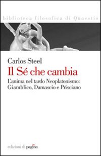 Il sé che cambia. L'anima nel tardo neoplatonismo: Giamblico, Damascio e Prisciano