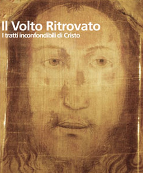 Il Volto ritrovato. I tratti inconfondibili di Cristo. Ediz. illustrata