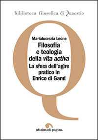 Filosofia e teologia della vita activa. La sfera dell'agire pratico in Enrico di Gand