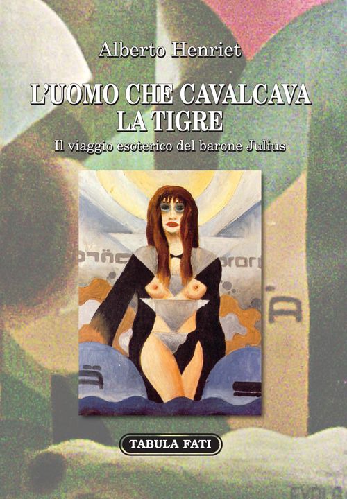 L'uomo che cavalcava la tigre. Il viaggio esoterico del barone julius