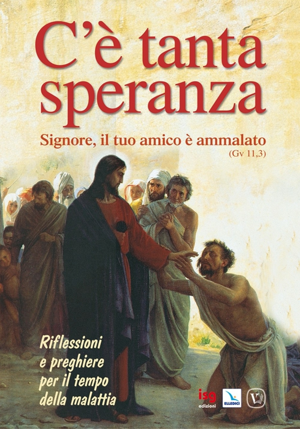 C'è tanta speranza. «Signore, il tuo amico è ammalato» (Gv 11,3). Riflessioni e preghiere per il tempo della malattia