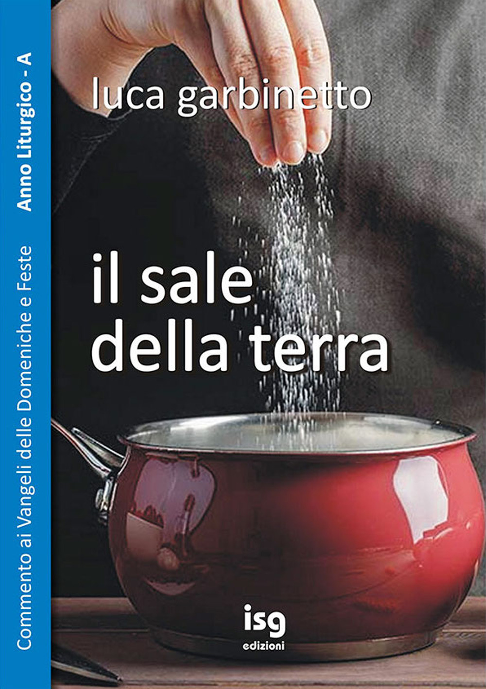 Il sale della terra. Commento ai Vangeli delle domeniche e feste. Anno A