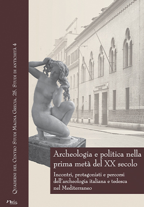 Archeologia e politica nella prima metà del XX secolo. Incontri, protagonisti e percorsi dell'archeologia italiana e tedesca nel Mediterraneo. Atti delle giornate internazionali di studio (Napoli, 24-26 Febbraio 2016)