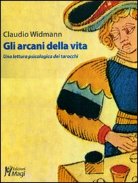 Gli arcani della vita. Una lettura psicologica dei tarocchi. Ediz. illustrata