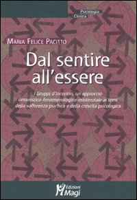 Dal sentire all'essere. I gruppi d'incontro, un approccio umanistico-fenomenologico-esistenziale ai temi della sofferenza psichica e della crescita psicologica