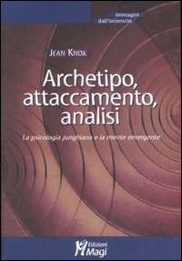 Archetipo, attaccamento, analisi. La psicologia junghiana e la mente emergente