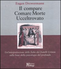 Il compare-Comare morte-Ucceltrovato. Un'interpretazione delle fiabe dei fratelli Grimm sulla base della psicologia del profondo