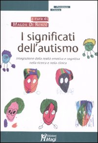 I significati dell'autismo. Integrazione della realtà emotiva e cognitiva nella ricerca e nella clinica