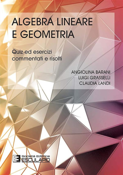 Algebra lineare geometria. Quiz ed esercizi commentati e risolti