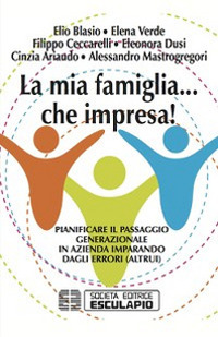 La mia famiglia... che impresa! Pianificare il passaggio generazionale in azienda imparando dagli errori (altrui)