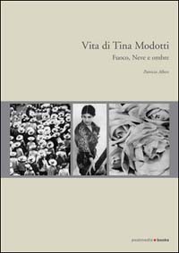 Vita di Tina Modotti. Fuoco, neve e ombre