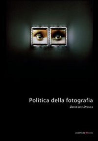 Politica della fotografia. Ediz. illustrata