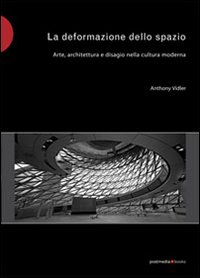 La deformazione dello spazio. Arte, architettura e disagio nella cultura moderna. Ediz. illustrata