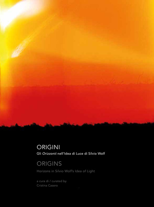 Origini. Gli orizzonti nell'idea di luce di Silvio Wolf. Catalogo della mostra (Vacciago, 10 luglio-4 settembre 2016). Ediz. italiana e inglese