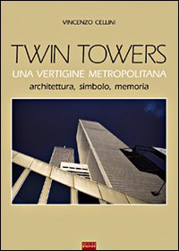 Twin Towers. Una vertigine metropolitana. Architettura, simbolo, memoria